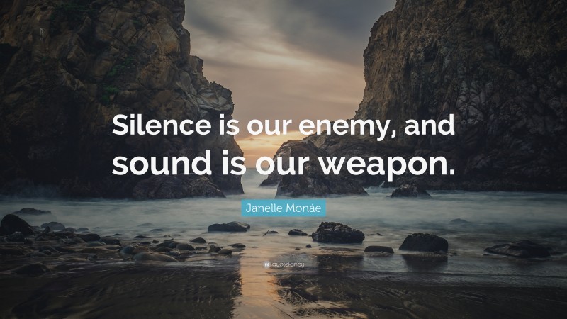Janelle Monáe Quote: “Silence is our enemy, and sound is our weapon.”