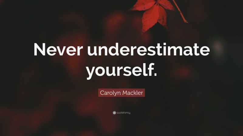Carolyn Mackler Quote: “Never underestimate yourself.”