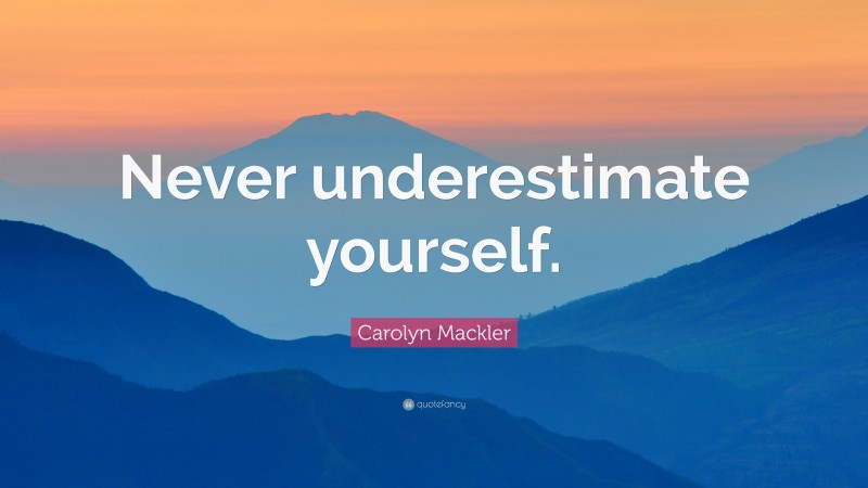 Carolyn Mackler Quote: “Never underestimate yourself.”