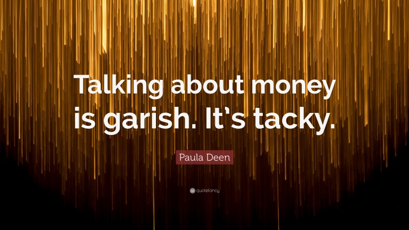Paula Deen Quote: “Talking about money is garish. It’s tacky.”