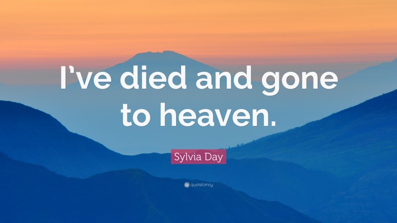 Sylvia Day Quote: “I’ve died and gone to heaven.”