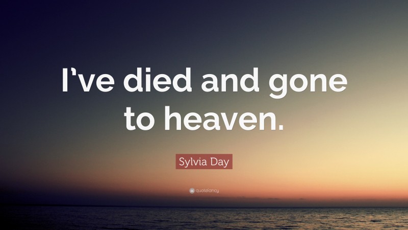 Sylvia Day Quote: “I’ve died and gone to heaven.”