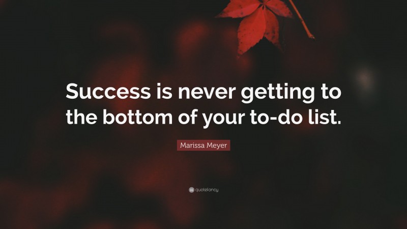 Marissa Meyer Quote: “Success is never getting to the bottom of your to-do list.”