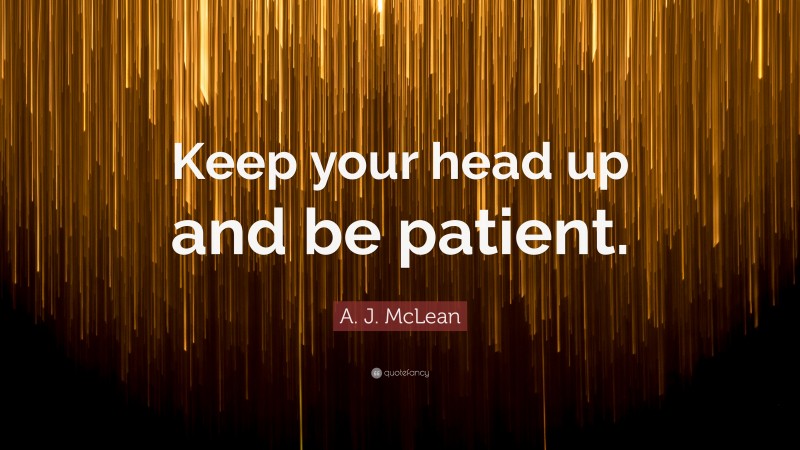 A. J. McLean Quote: “Keep your head up and be patient.”