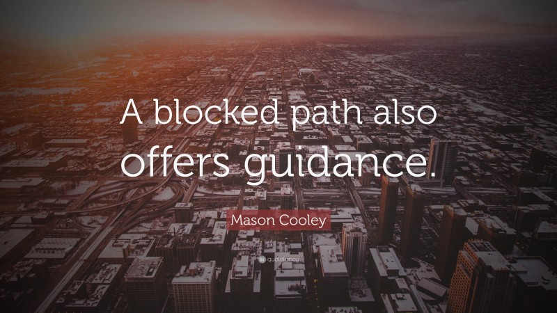 Mason Cooley Quote: “A blocked path also offers guidance.”