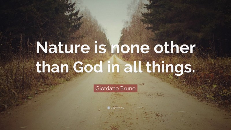 Giordano Bruno Quote: “Nature is none other than God in all things.”