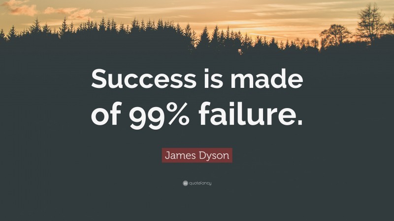 James Dyson Quote: “Success is made of 99% failure.”