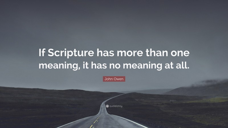 John Owen Quote: “If Scripture has more than one meaning, it has no meaning at all.”