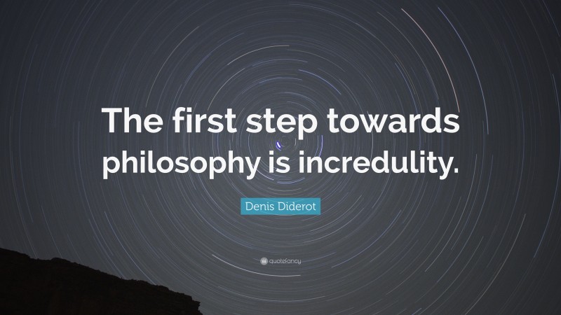 Denis Diderot Quote: “The first step towards philosophy is incredulity.”