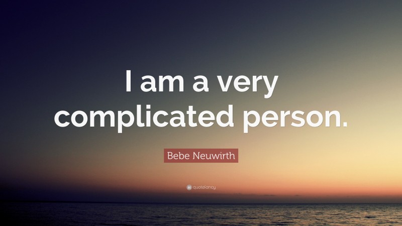 Bebe Neuwirth Quote: “I am a very complicated person.”