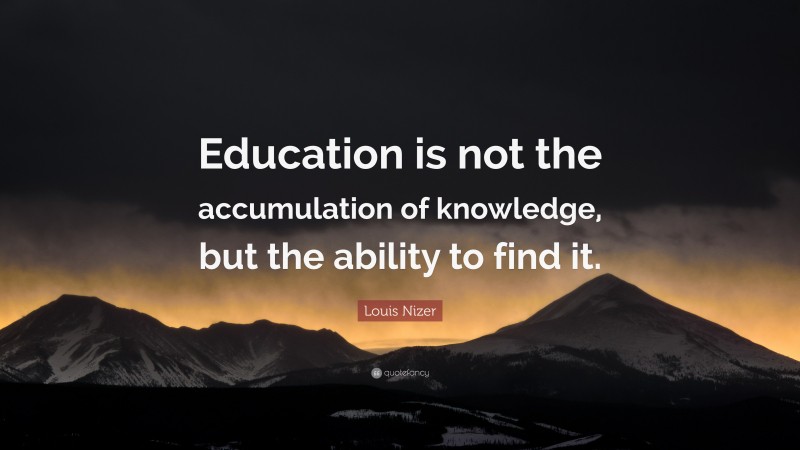 Louis Nizer Quote: “Education is not the accumulation of knowledge, but the ability to find it.”