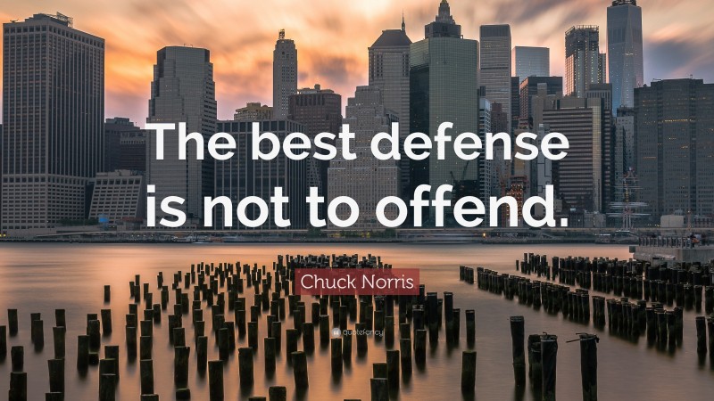 Chuck Norris Quote: “The best defense is not to offend.”