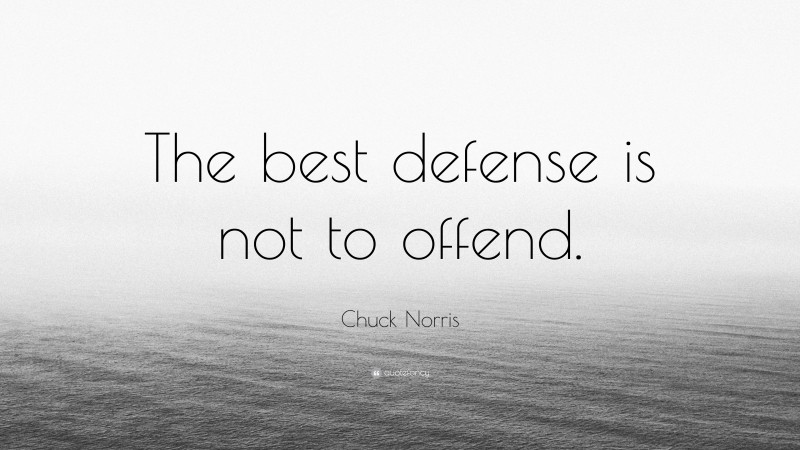 Chuck Norris Quote: “The best defense is not to offend.”