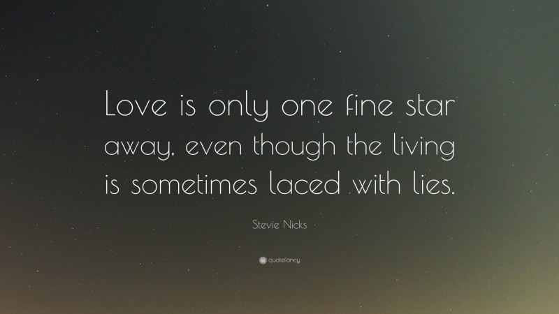 Stevie Nicks Quote: “Love is only one fine star away, even though the living is sometimes laced with lies.”