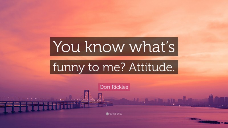 Don Rickles Quote: “You know what’s funny to me? Attitude.”