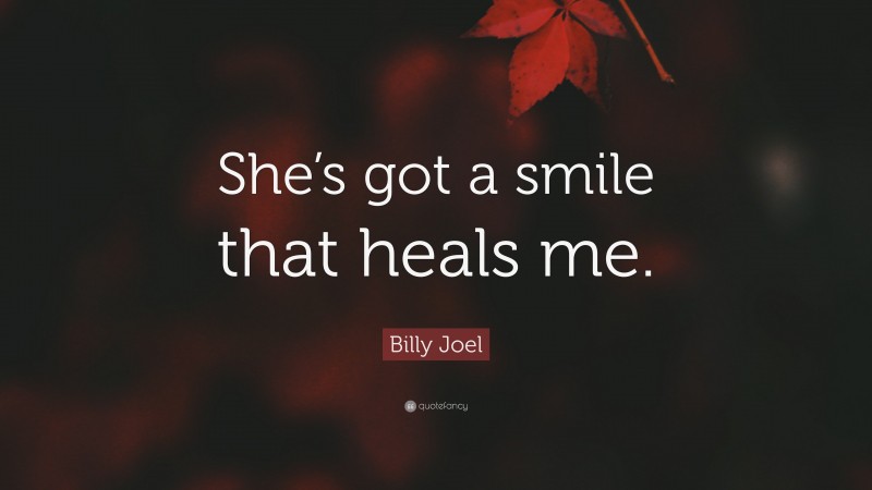 Billy Joel Quote: “She’s got a smile that heals me.”