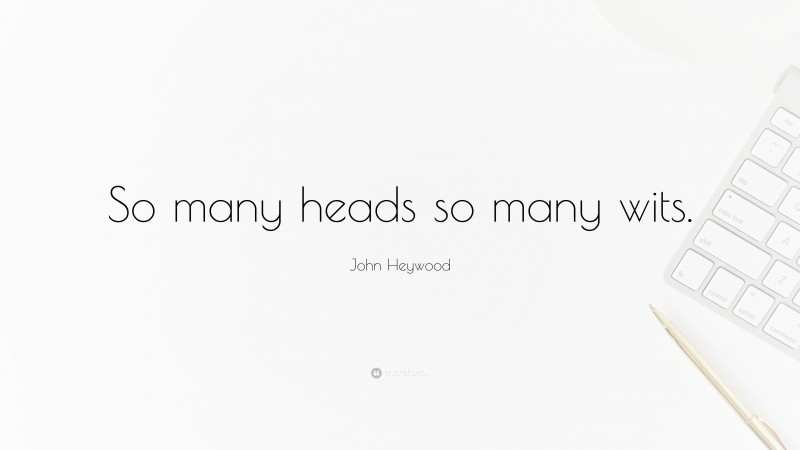 John Heywood Quote: “So many heads so many wits.”