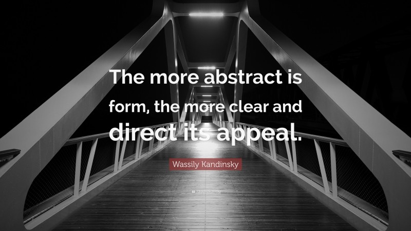 Wassily Kandinsky Quote: “The more abstract is form, the more clear and direct its appeal.”