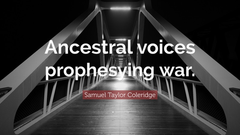 Samuel Taylor Coleridge Quote: “Ancestral voices prophesying war.”