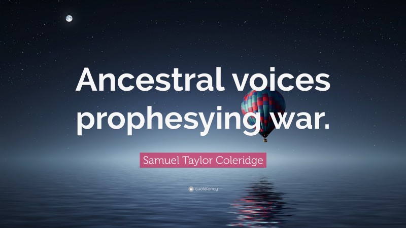 Samuel Taylor Coleridge Quote: “Ancestral voices prophesying war.”
