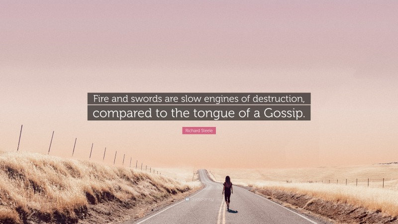 Richard Steele Quote: “Fire and swords are slow engines of destruction, compared to the tongue of a Gossip.”