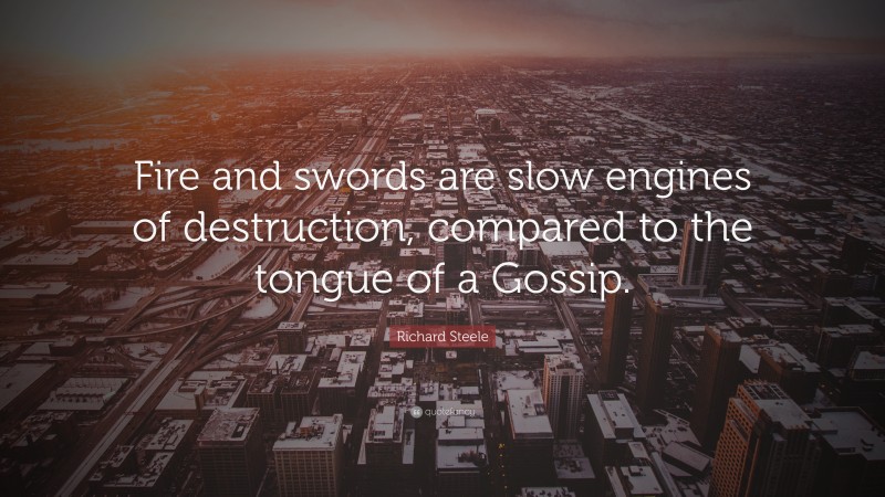 Richard Steele Quote: “Fire and swords are slow engines of destruction, compared to the tongue of a Gossip.”