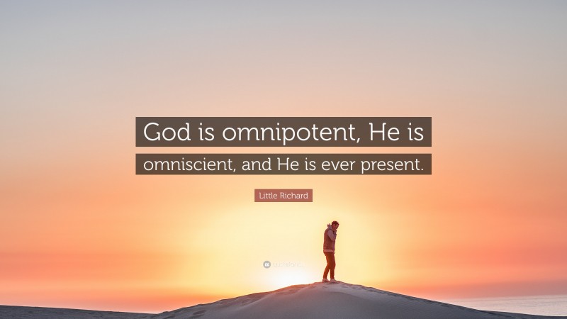 Little Richard Quote: “God is omnipotent, He is omniscient, and He is ever present.”