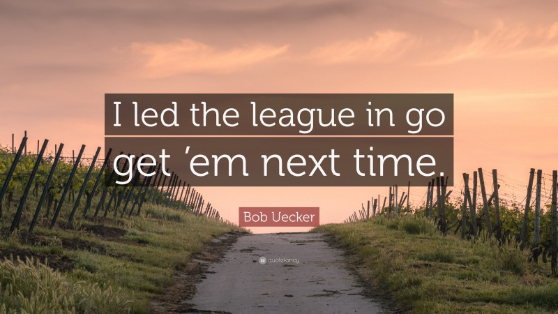 Bob Uecker Quote: “I led the league in go get ’em next time.”