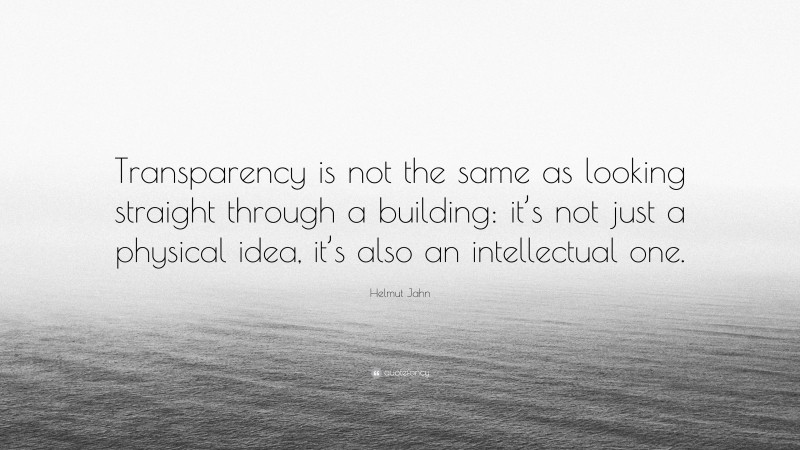Helmut Jahn Quote: “Transparency is not the same as looking straight through a building: it’s not just a physical idea, it’s also an intellectual one.”