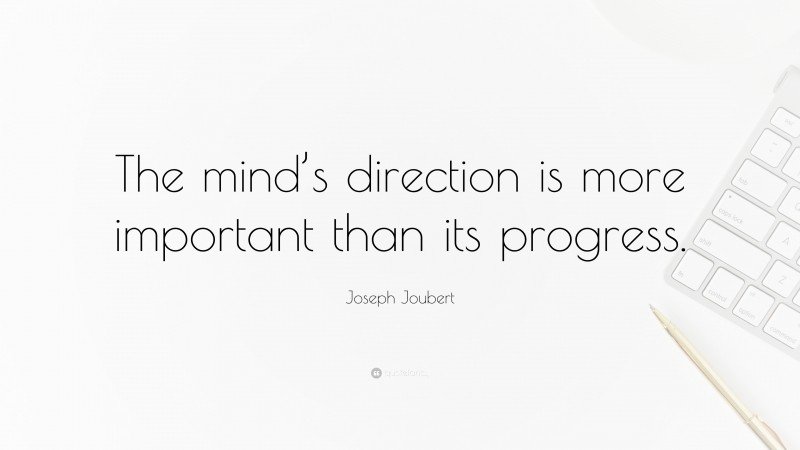 Joseph Joubert Quote: “The mind’s direction is more important than its progress.”