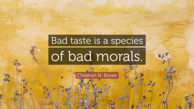 Christian N. Bovee Quote: “Bad taste is a species of bad morals.”