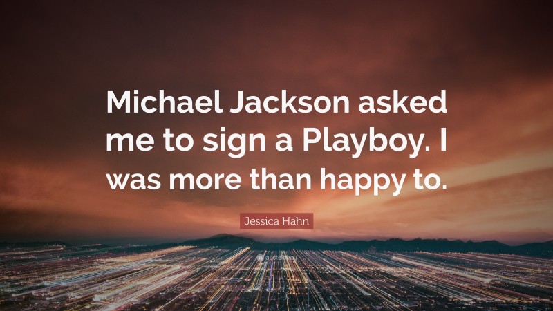 Jessica Hahn Quote: “Michael Jackson asked me to sign a Playboy. I was more than happy to.”