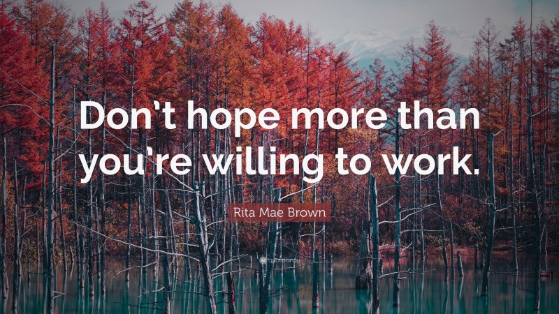 Rita Mae Brown Quote: “Don’t hope more than you’re willing to work.”