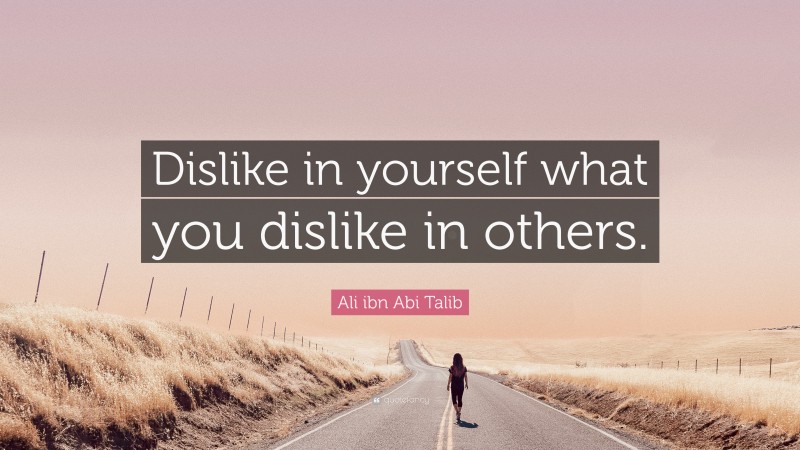 Ali ibn Abi Talib Quote: “Dislike in yourself what you dislike in others.”