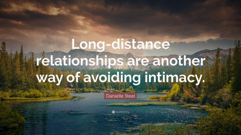 Danielle Steel Quote: “Long-distance relationships are another way of avoiding intimacy.”