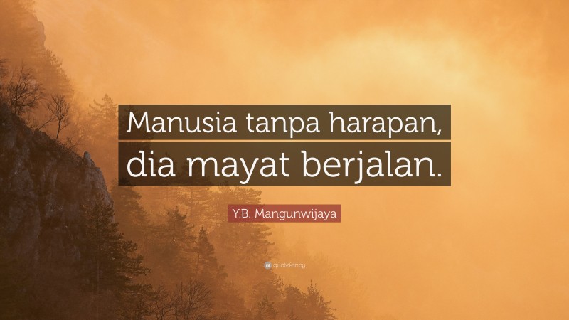 Y.B. Mangunwijaya Quote: “Manusia tanpa harapan, dia mayat berjalan.”