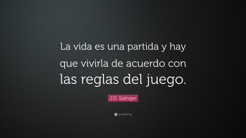 J.D. Salinger Quote: “La vida es una partida y hay que vivirla de acuerdo con las reglas del juego.”