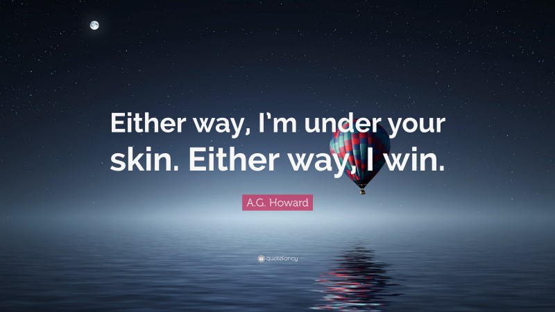 A.G. Howard Quote: “Either way, I’m under your skin. Either way, I win.”