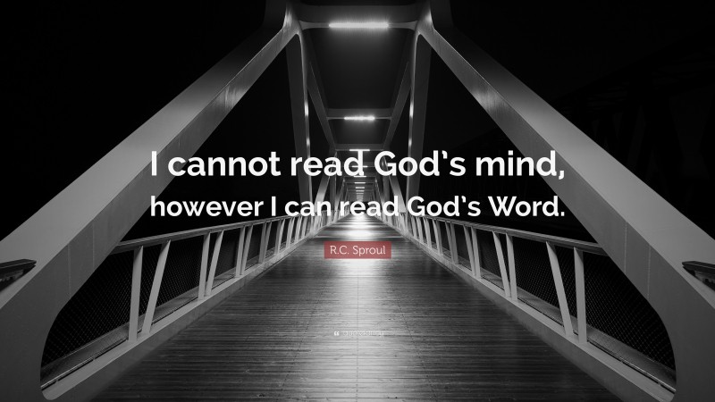 R.C. Sproul Quote: “I cannot read God’s mind, however I can read God’s Word.”