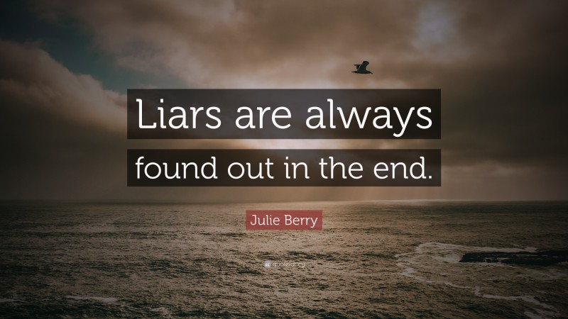 Julie Berry Quote: “Liars are always found out in the end.”