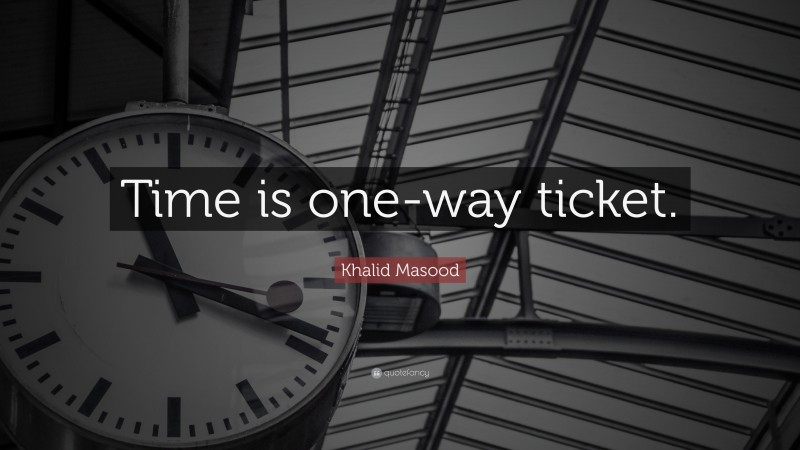 Khalid Masood Quote: “Time is one-way ticket.”