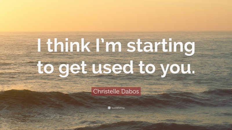 Christelle Dabos Quote: “I think I’m starting to get used to you.”