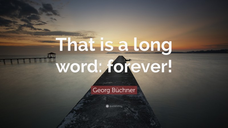 Georg Büchner Quote: “That is a long word: forever!”