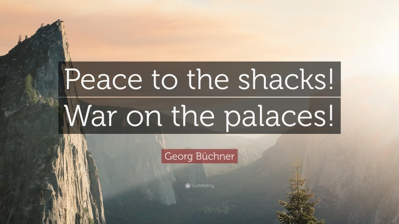 Georg Büchner Quote: “Peace to the shacks! War on the palaces!”