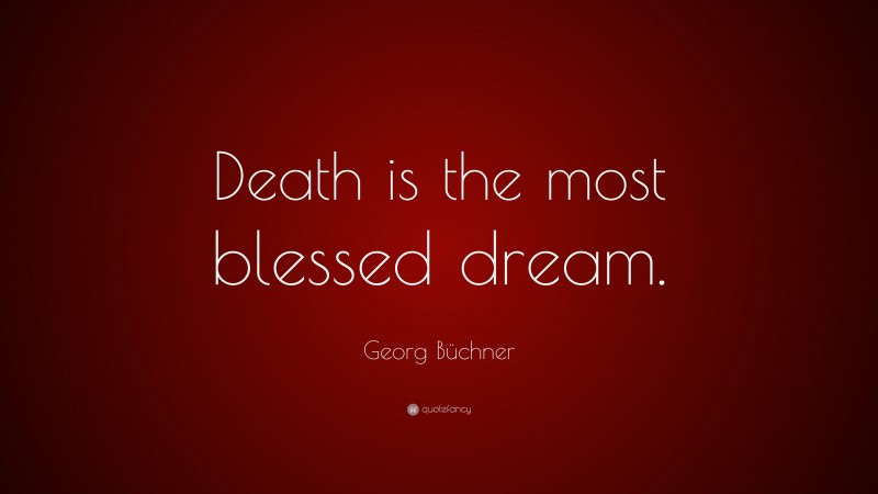 Georg Büchner Quote: “Death is the most blessed dream.”