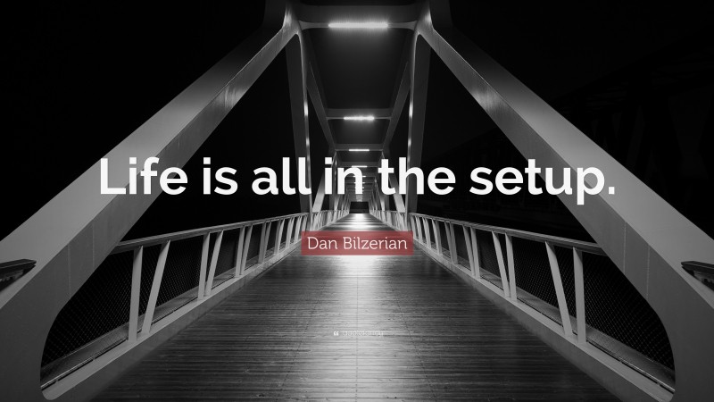 Dan Bilzerian Quote: “Life is all in the setup.”