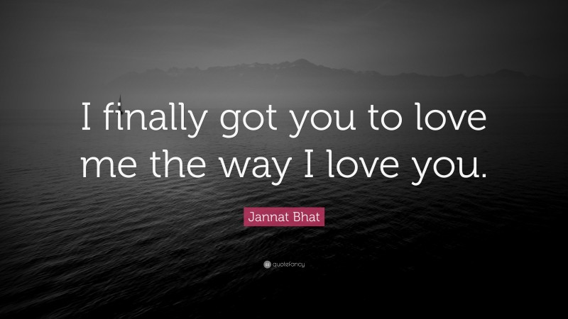 Jannat Bhat Quote: “I finally got you to love me the way I love you.”