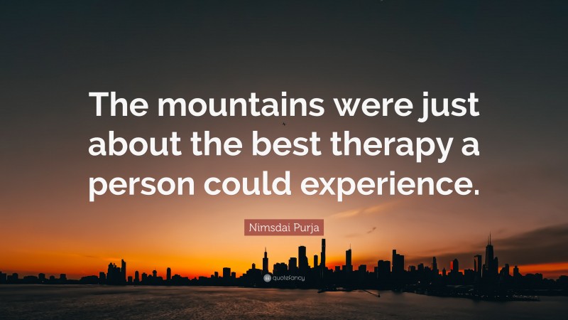 Nimsdai Purja Quote: “The mountains were just about the best therapy a person could experience.”