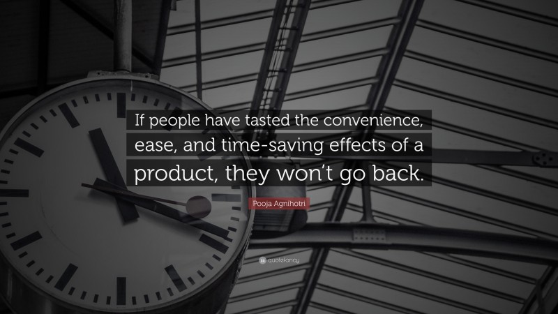 Pooja Agnihotri Quote: “If people have tasted the convenience, ease, and time-saving effects of a product, they won’t go back.”