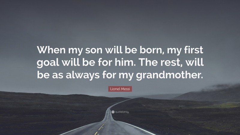 Lionel Messi Quote: “When my son will be born, my first goal will be for him. The rest, will be as always for my grandmother.”